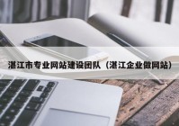 湛江市专业网站建设团队（湛江企业做网站）