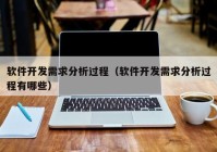 软件开发需求分析过程（软件开发需求分析过程有哪些）