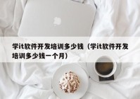 学it软件开发培训多少钱（学it软件开发培训多少钱一个月）