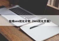在线seo优化计划（Seo优化方案）