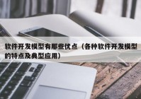 软件开发模型有那些优点（各种软件开发模型的特点及典型应用）