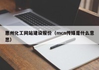 惠州化工网站建设报价（mcn传媒是什么意思）