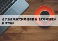 辽宁企业响应式网站建设推荐（沈阳网站建设解决方案）