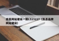 南昌网站建设一薇LS15227（南昌品牌网站建设）