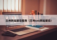 兰州网站建设服务（兰州seo网站建设）