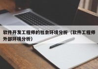 软件开发工程师的社会环境分析（软件工程师外部环境分析）